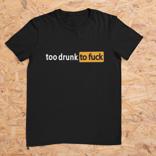 too drunk to fuck Shirt